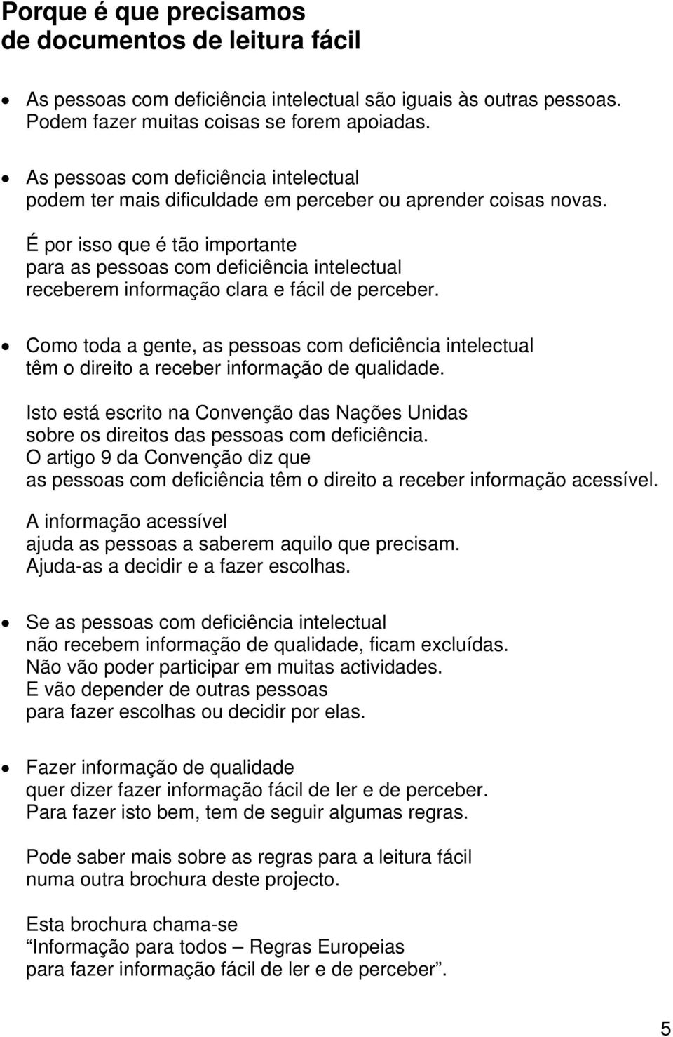 É por isso que é tão importante para as pessoas com deficiência intelectual receberem informação clara e fácil de perceber.