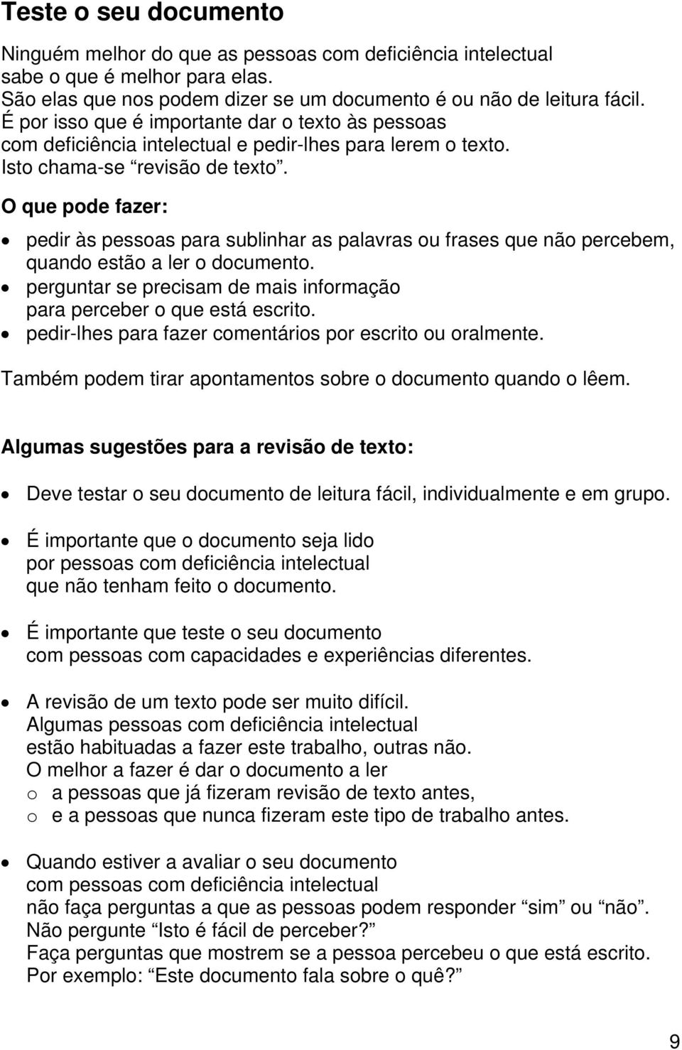 O que pode fazer: pedir às pessoas para sublinhar as palavras ou frases que não percebem, quando estão a ler o documento. perguntar se precisam de mais informação para perceber o que está escrito.