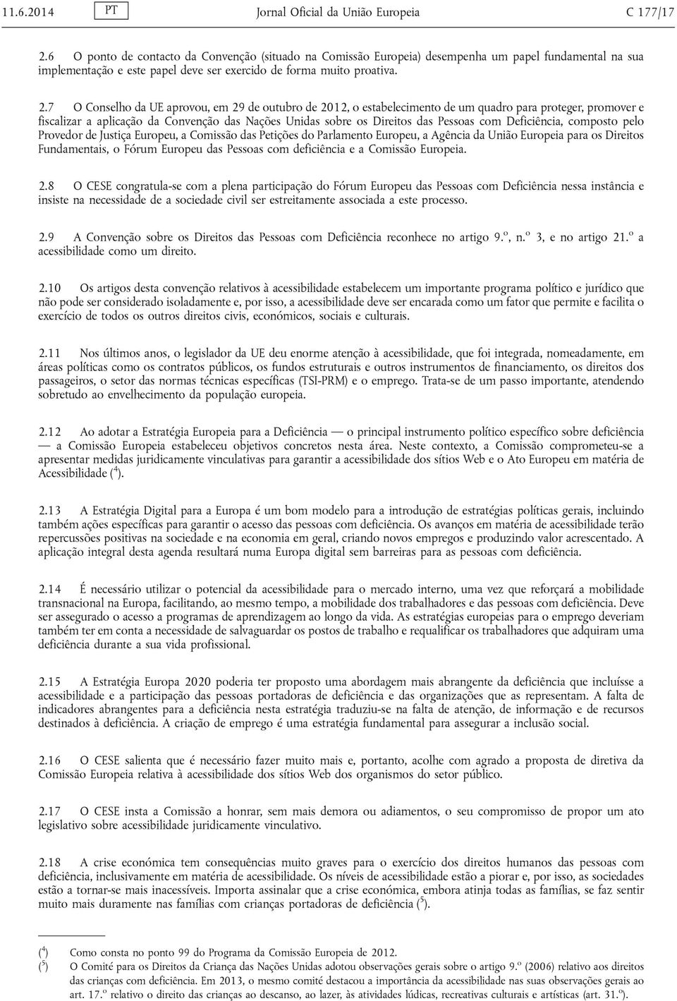 7 O Conselho da UE aprovou, em 29 de outubro de 2012, o estabelecimento de um quadro para proteger, promover e fiscalizar a aplicação da Convenção das Nações Unidas sobre os Direitos das Pessoas com