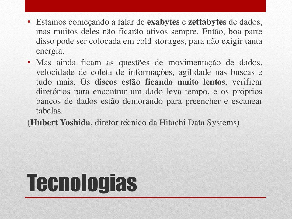 Mas ainda ficam as questões de movimentação de dados, velocidade de coleta de informações, agilidade nas buscas e tudo mais.