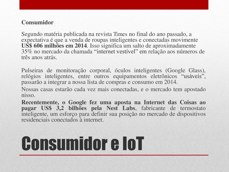 Pulseiras de monitoração corporal, óculos inteligentes (Google Glass), relógios inteligentes, entre outros equipamentos eletrônicos usáveis, passarão a integrar a nossa lista de compras e consumo em