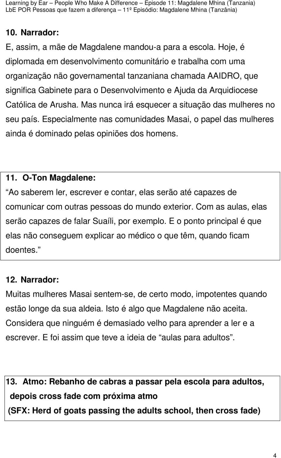 Católica de Arusha. Mas nunca irá esquecer a situação das mulheres no seu país. Especialmente nas comunidades Masai, o papel das mulheres ainda é dominado pelas opiniões dos homens. 11.