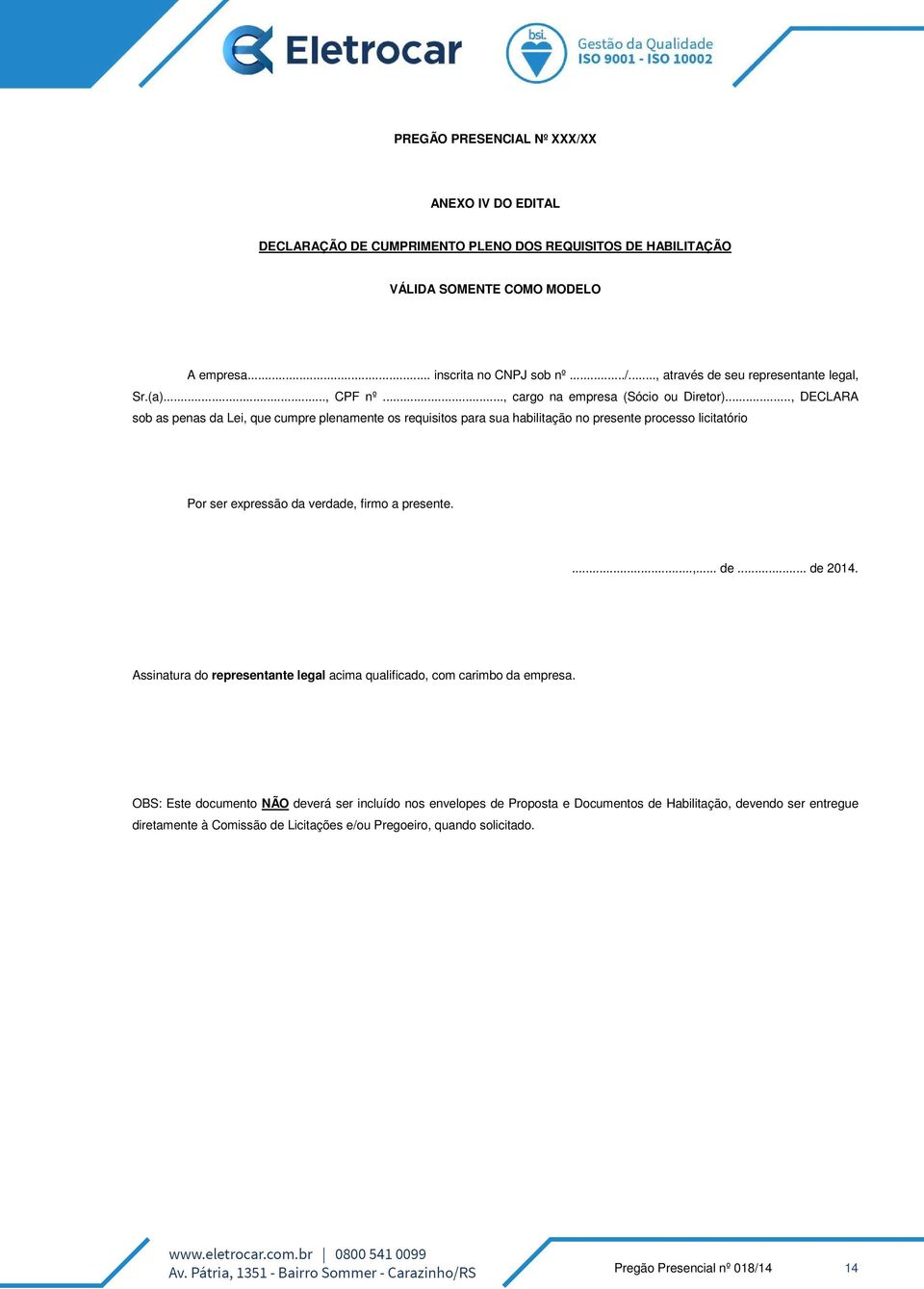 .., DECLARA sob as penas da Lei, que cumpre plenamente os requisitos para sua habilitação no presente processo licitatório Por ser expressão da verdade, firmo a presente....,... de... de 2014.