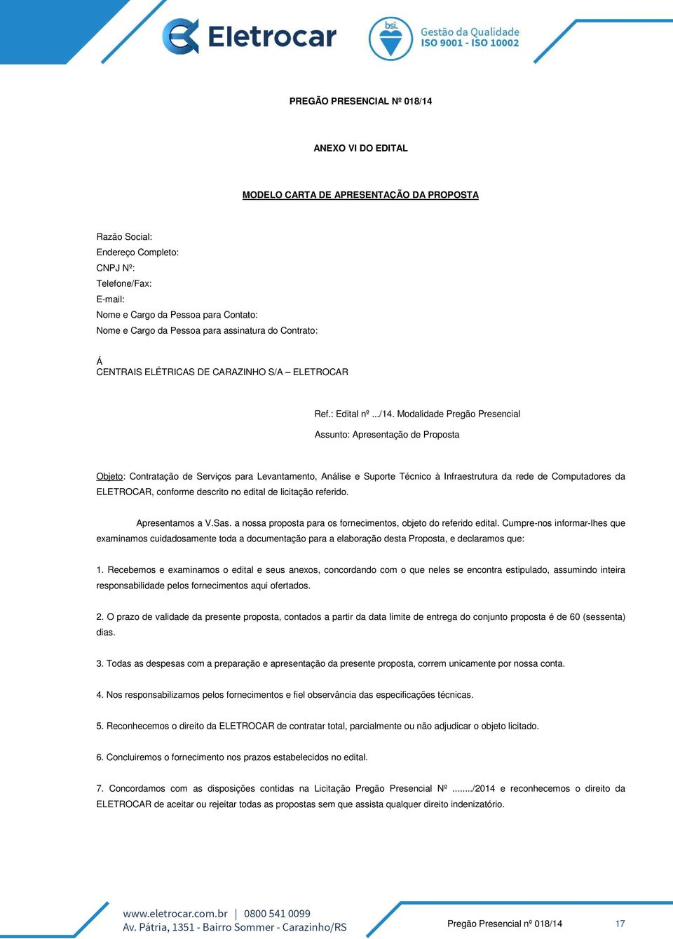 Modalidade Pregão Presencial Assunto: Apresentação de Proposta Objeto: Contratação de Serviços para Levantamento, Análise e Suporte Técnico à Infraestrutura da rede de Computadores da ELETROCAR,