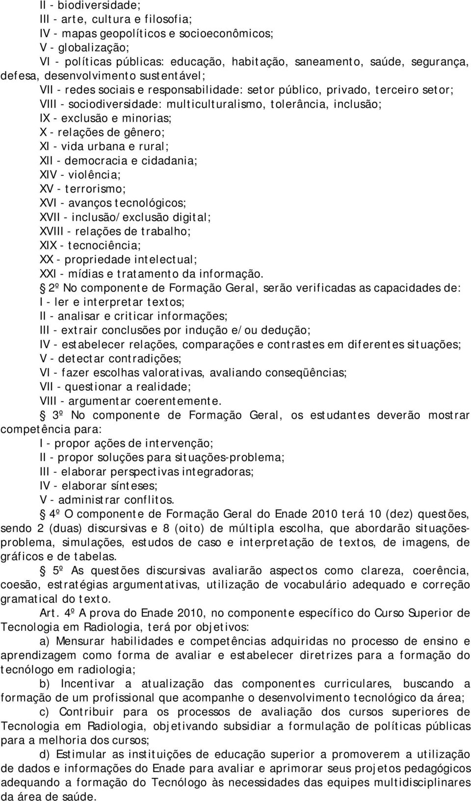 minorias; X - relações de gênero; XI - vida urbana e rural; XII - democracia e cidadania; XIV - violência; XV - terrorismo; XVI - avanços tecnológicos; XVII - inclusão/exclusão digital; XVIII -