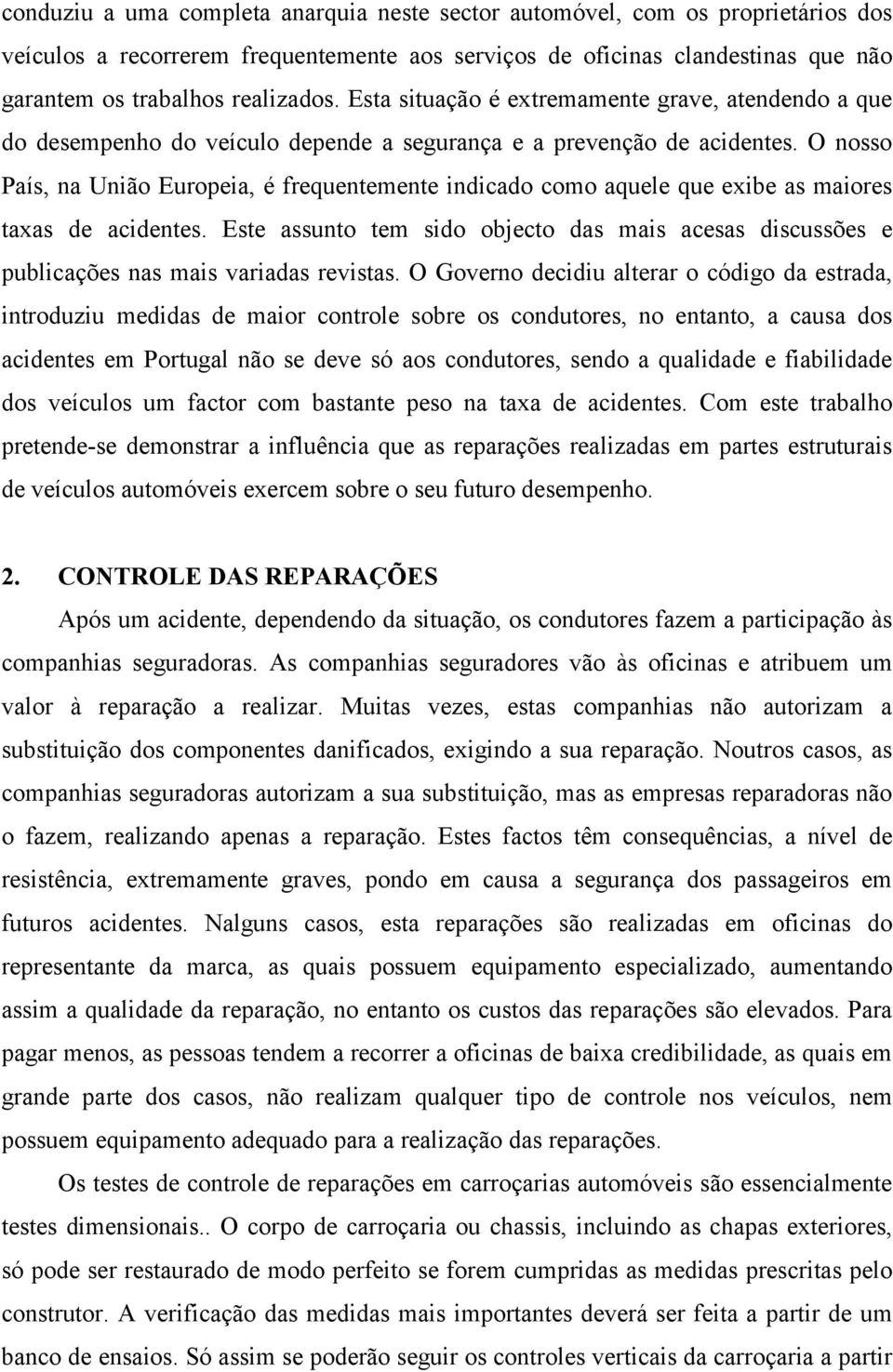 O nosso País, na União Europeia, é frequentemente indicado como aquele que exibe as maiores taxas de acidentes.