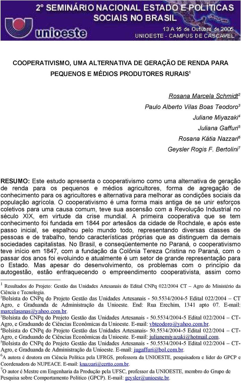 Bertolini 7 RESUMO: Este estudo apresenta o cooperativismo como uma alternativa de geração de renda para os pequenos e médios agricultores, forma de agregação de conhecimento para os agricultores e