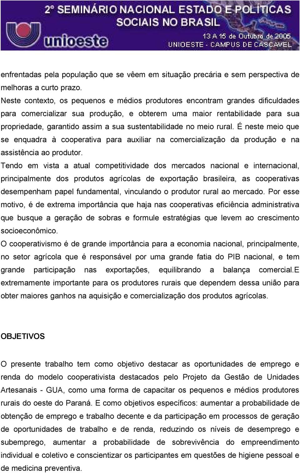 sustentabilidade no meio rural. É neste meio que se enquadra à cooperativa para auxiliar na comercialização da produção e na assistência ao produtor.