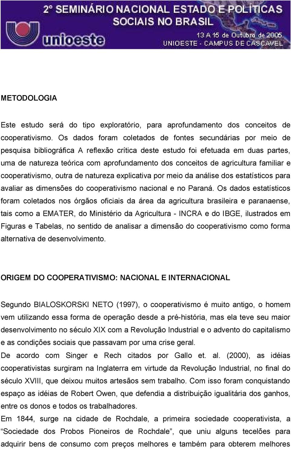 de agricultura familiar e cooperativismo, outra de natureza explicativa por meio da análise dos estatísticos para avaliar as dimensões do cooperativismo nacional e no Paraná.