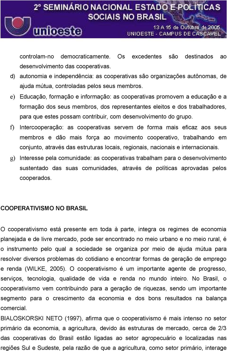 e) Educação, formação e informação: as cooperativas promovem a educação e a formação dos seus membros, dos representantes eleitos e dos trabalhadores, para que estes possam contribuir, com