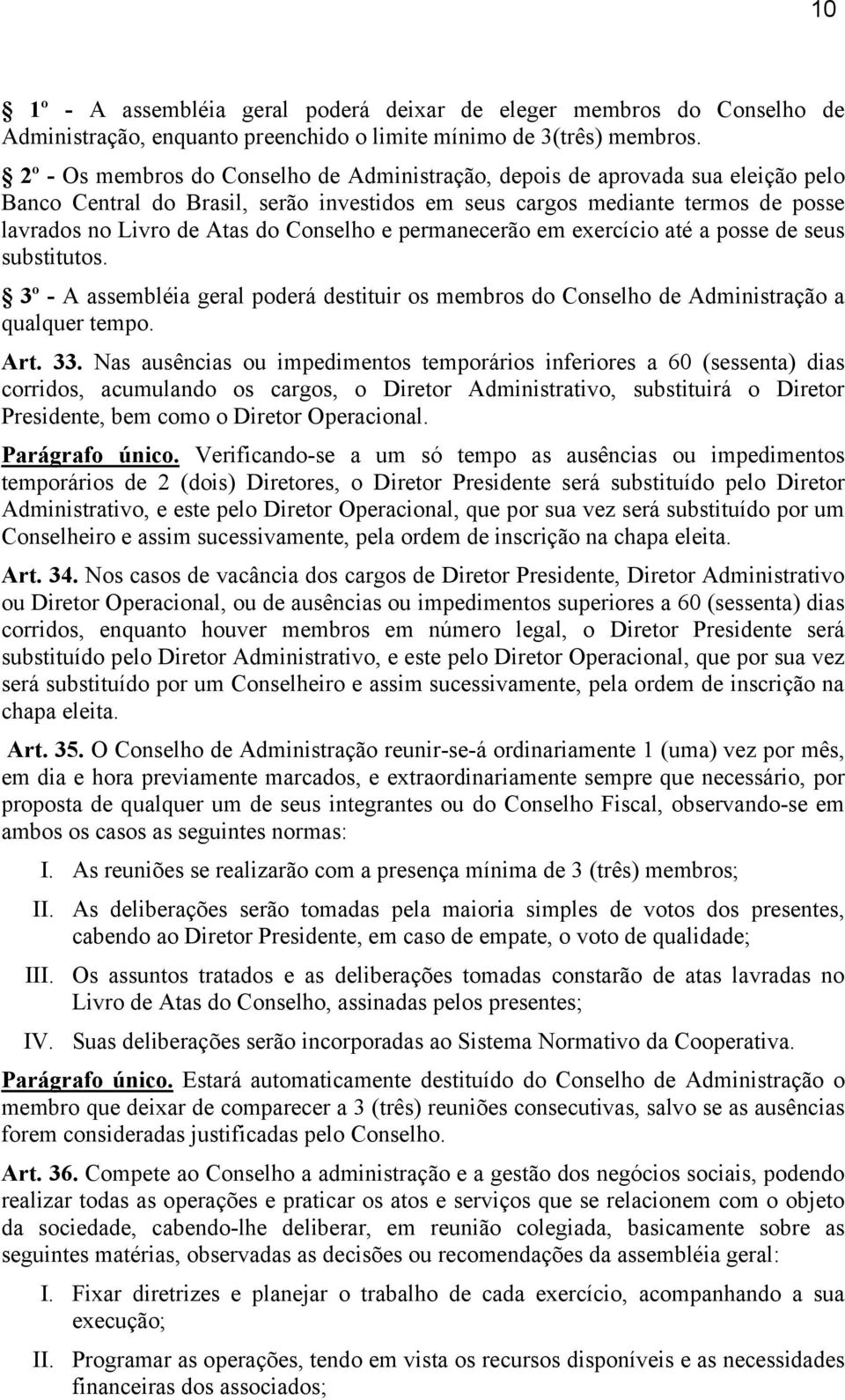 Conselho e permanecerão em exercício até a posse de seus substitutos. 3º - A assembléia geral poderá destituir os membros do Conselho de Administração a qualquer tempo. Art. 33.