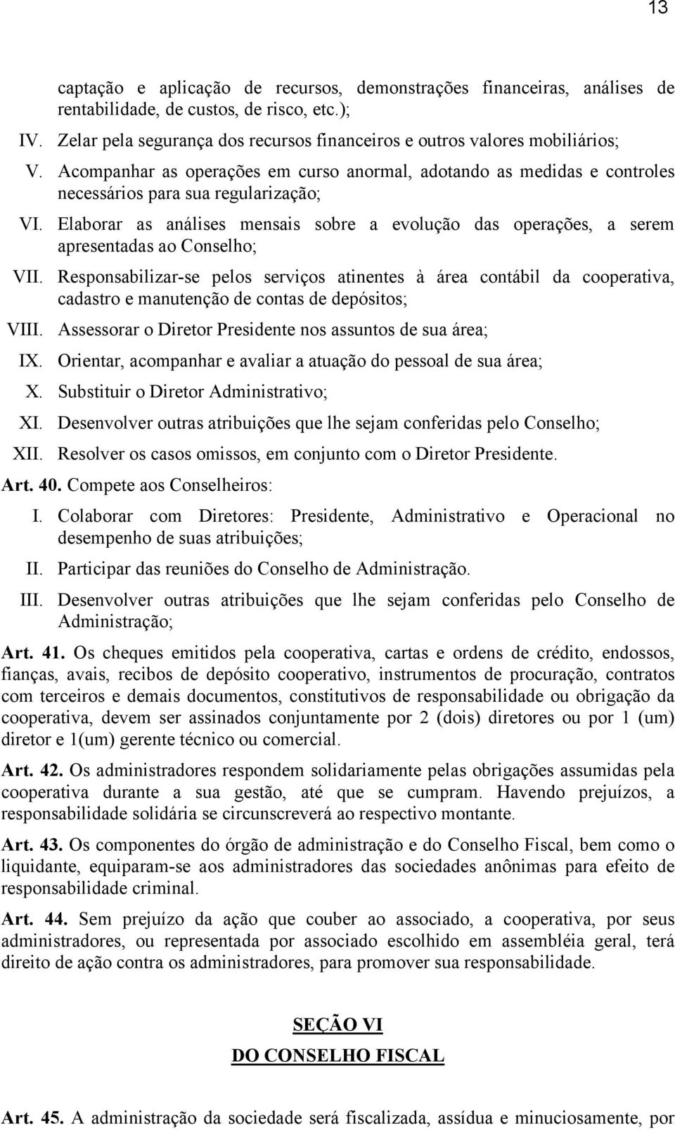 Elaborar as análises mensais sobre a evolução das operações, a serem apresentadas ao Conselho; VII.