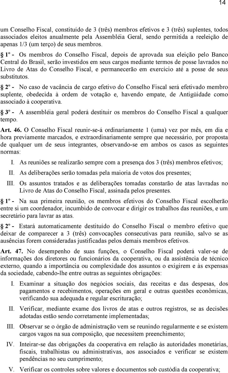 1º - Os membros do Conselho Fiscal, depois de aprovada sua eleição pelo Banco Central do Brasil, serão investidos em seus cargos mediante termos de posse lavrados no Livro de Atas do Conselho Fiscal,