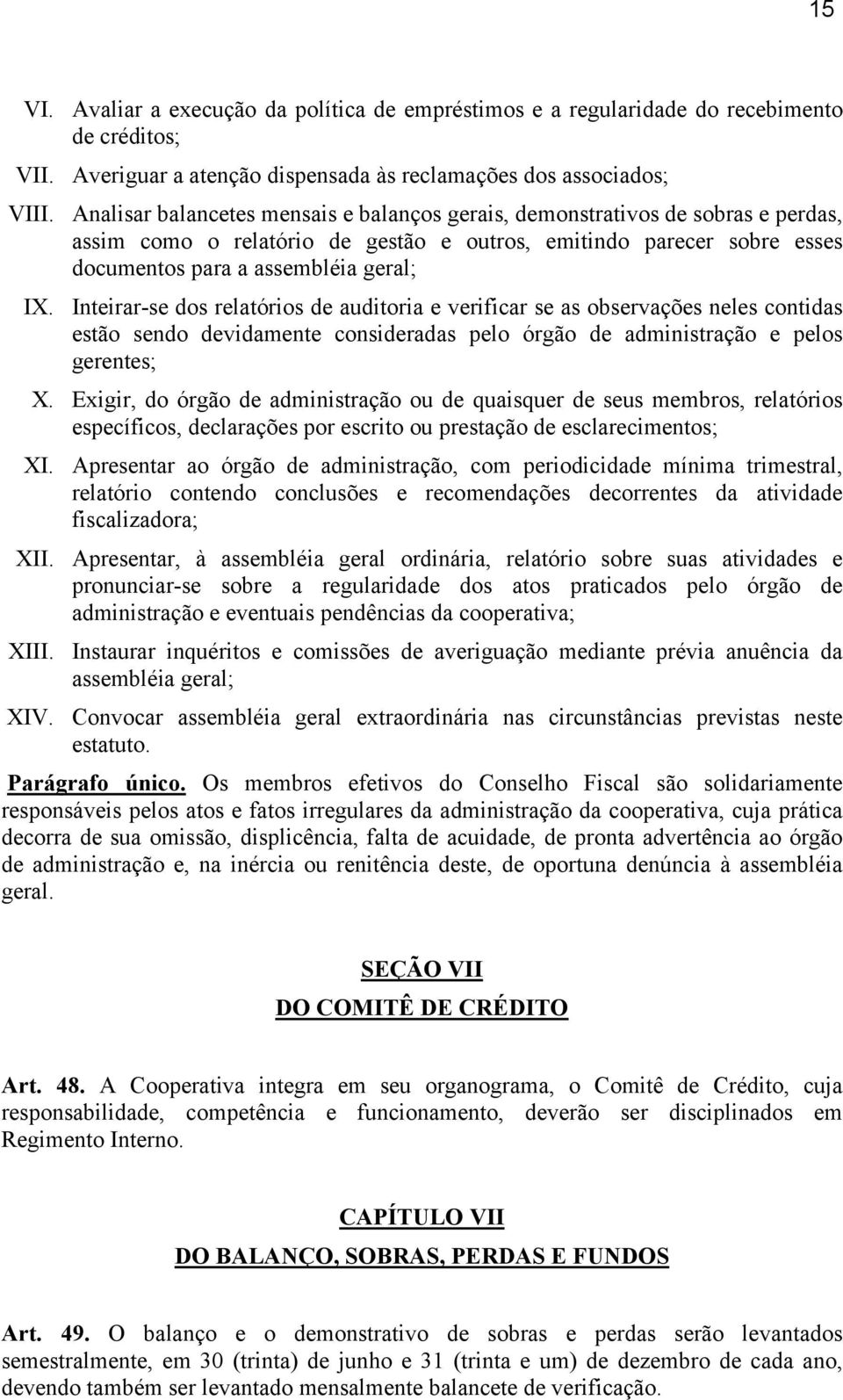 Inteirar-se dos relatórios de auditoria e verificar se as observações neles contidas estão sendo devidamente consideradas pelo órgão de administração e pelos gerentes; X.