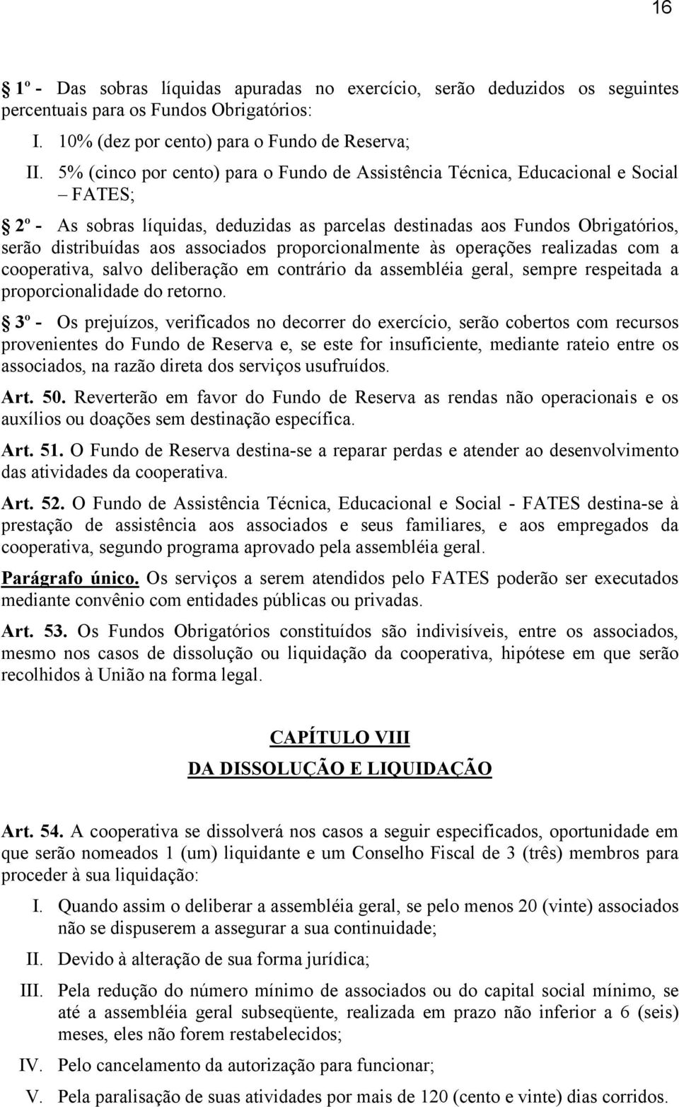 associados proporcionalmente às operações realizadas com a cooperativa, salvo deliberação em contrário da assembléia geral, sempre respeitada a proporcionalidade do retorno.