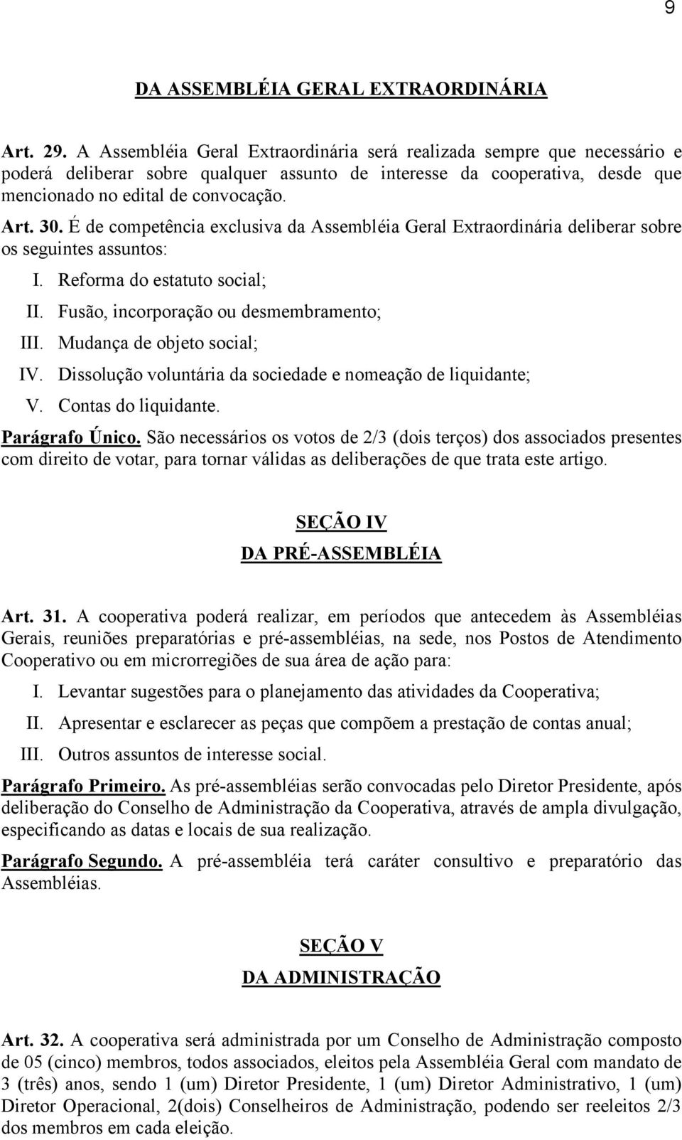 É de competência exclusiva da Assembléia Geral Extraordinária deliberar sobre os seguintes assuntos: I. Reforma do estatuto social; II. Fusão, incorporação ou desmembramento; III.