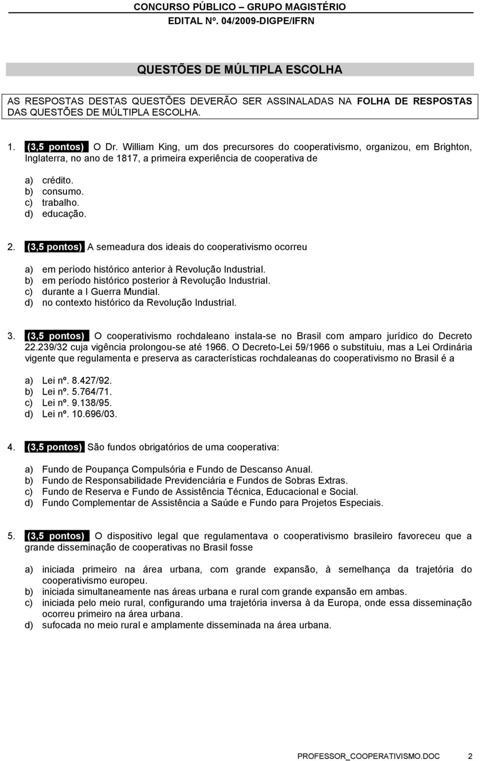 (3,5 pontos) A semeadura dos ideais do cooperativismo ocorreu a) em período histórico anterior à Revolução Industrial. b) em período histórico posterior à Revolução Industrial.