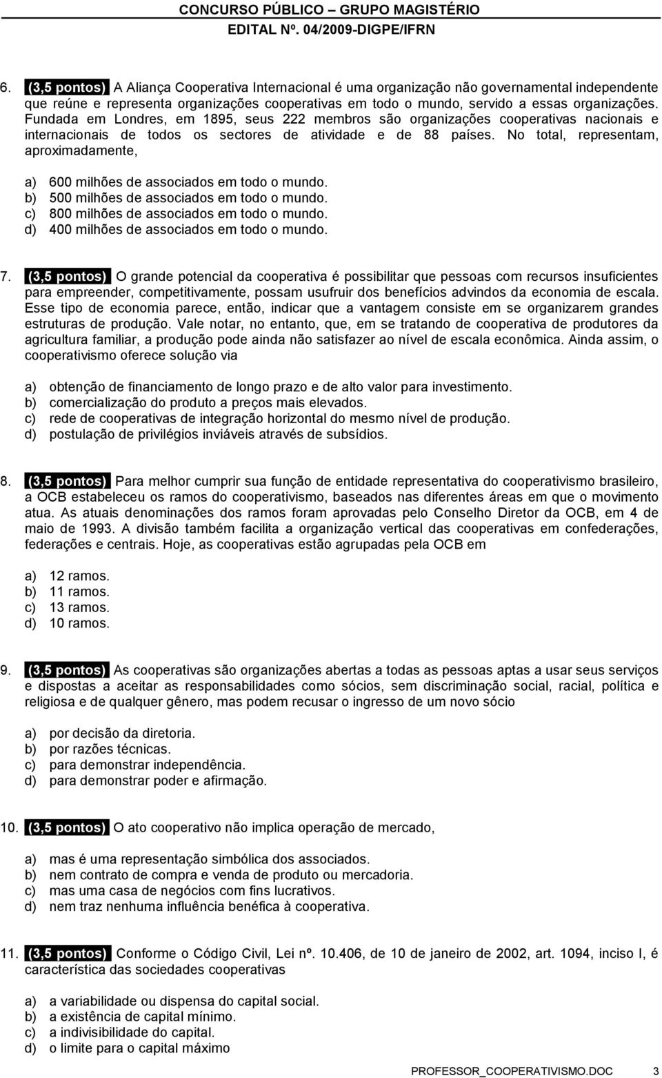 No total, representam, aproximadamente, a) 600 milhões de associados em todo o mundo. b) 500 milhões de associados em todo o mundo. c) 800 milhões de associados em todo o mundo.