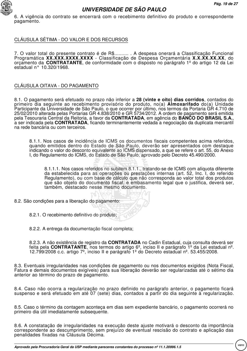 XXX.XXXX.XXXX - Classificação de Despesa Orçamentária X.X.XX.XX.XX, do orçamento da:contratante, de conformidade com o disposto no parágrafo 1º do artigo 12 da Lei estadual n 10.320/1968.