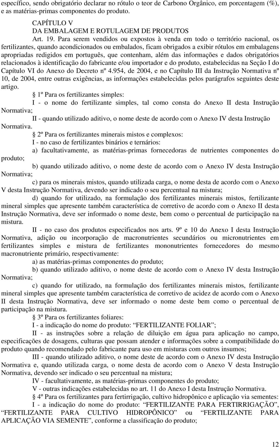 português, que contenham, além das informações e dados obrigatórios relacionados à intificação do fabricante e/ou importador e do produto, estabelecidas na Seção I do Capítulo VI do Anexo do Decreto