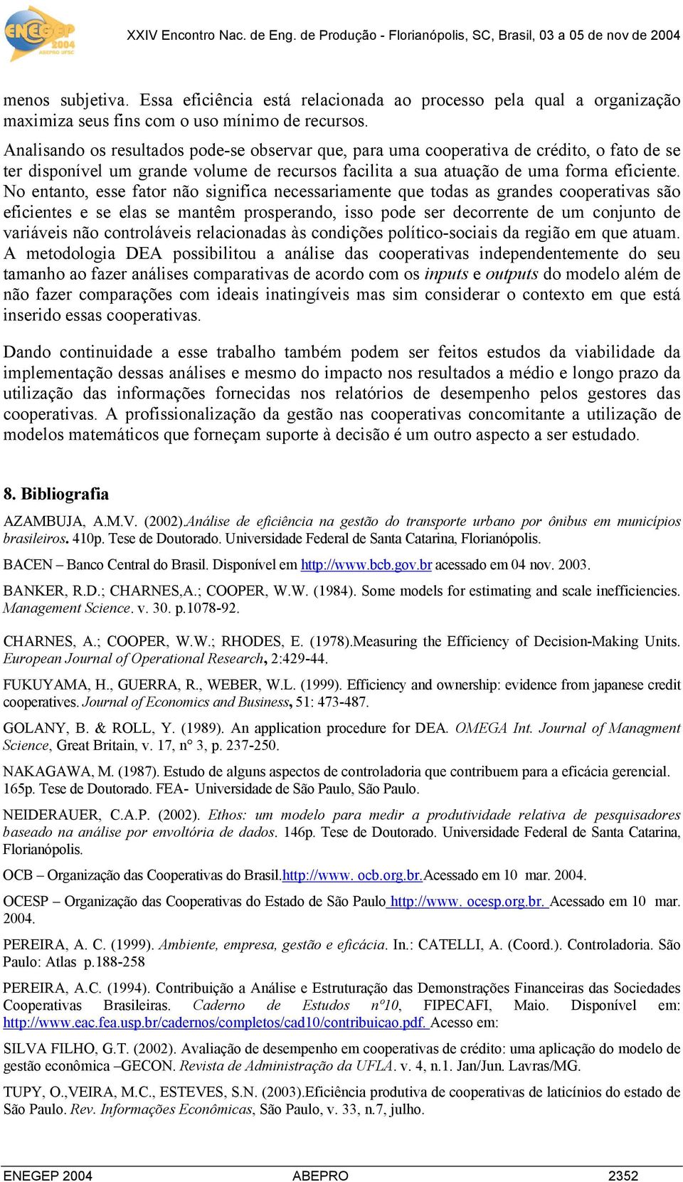 No entanto, esse fator não significa necessariamente que todas as grandes cooperativas são eficientes e se elas se mantêm prosperando, isso pode ser decorrente de um conjunto de variáveis não