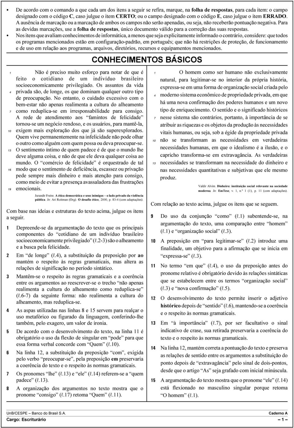 Para as devidas marcações, use a folha de respostas, único documento válido para a correção das suas respostas.