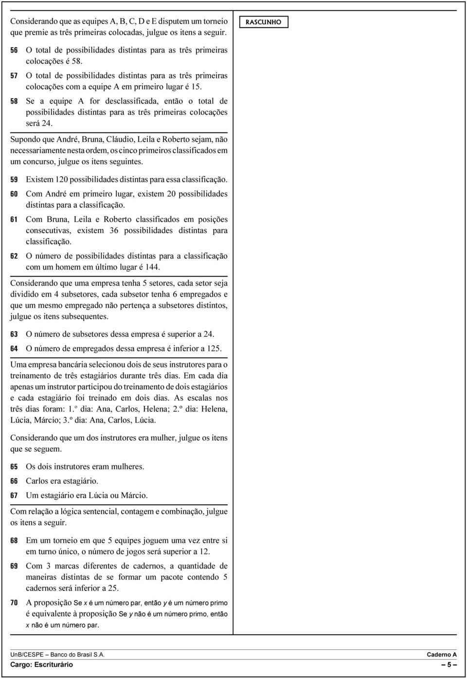 58 Se a equipe A for desclassificada, então o total de possibilidades distintas para as três primeiras colocações será 24.