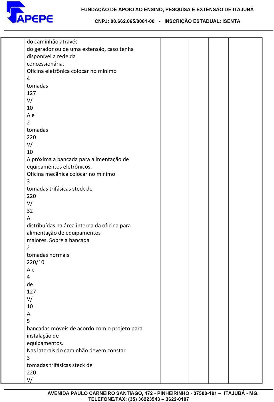 Oficina mecânica colocar no mínimo 3 tomadas trifásicas steck de 220 32 A distribuídas na área interna da oficina para alimentação de equipamentos