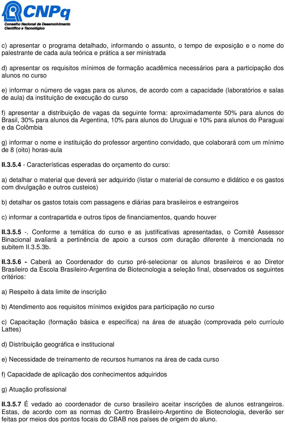 curso f) apresentar a distribuição de vagas da seguinte forma: aproximadamente 50% para alunos do Brasil, 30% para alunos da Argentina, 10% para alunos do Uruguai e 10% para alunos do Paraguai e da