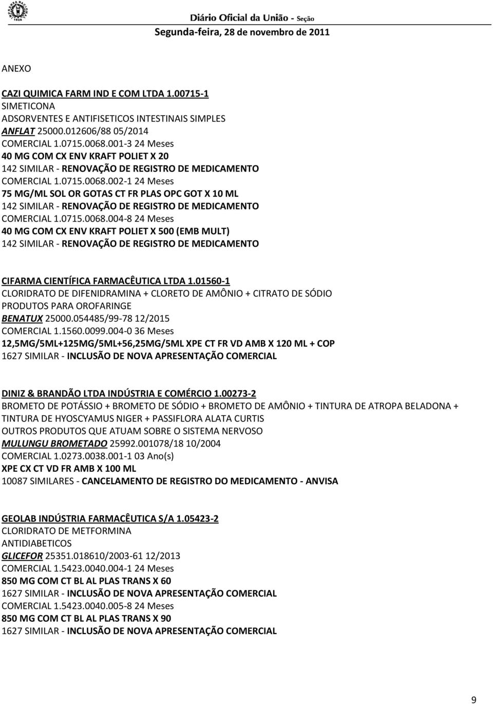 01560-1 CLORIDRATO DE DIFENIDRAMINA + CLORETO DE AMÔNIO + CITRATO DE SÓDIO PRODUTOS PARA OROFARINGE BENATUX 25000.054485/99-78 12/2015 COMERCIAL 1.1560.0099.