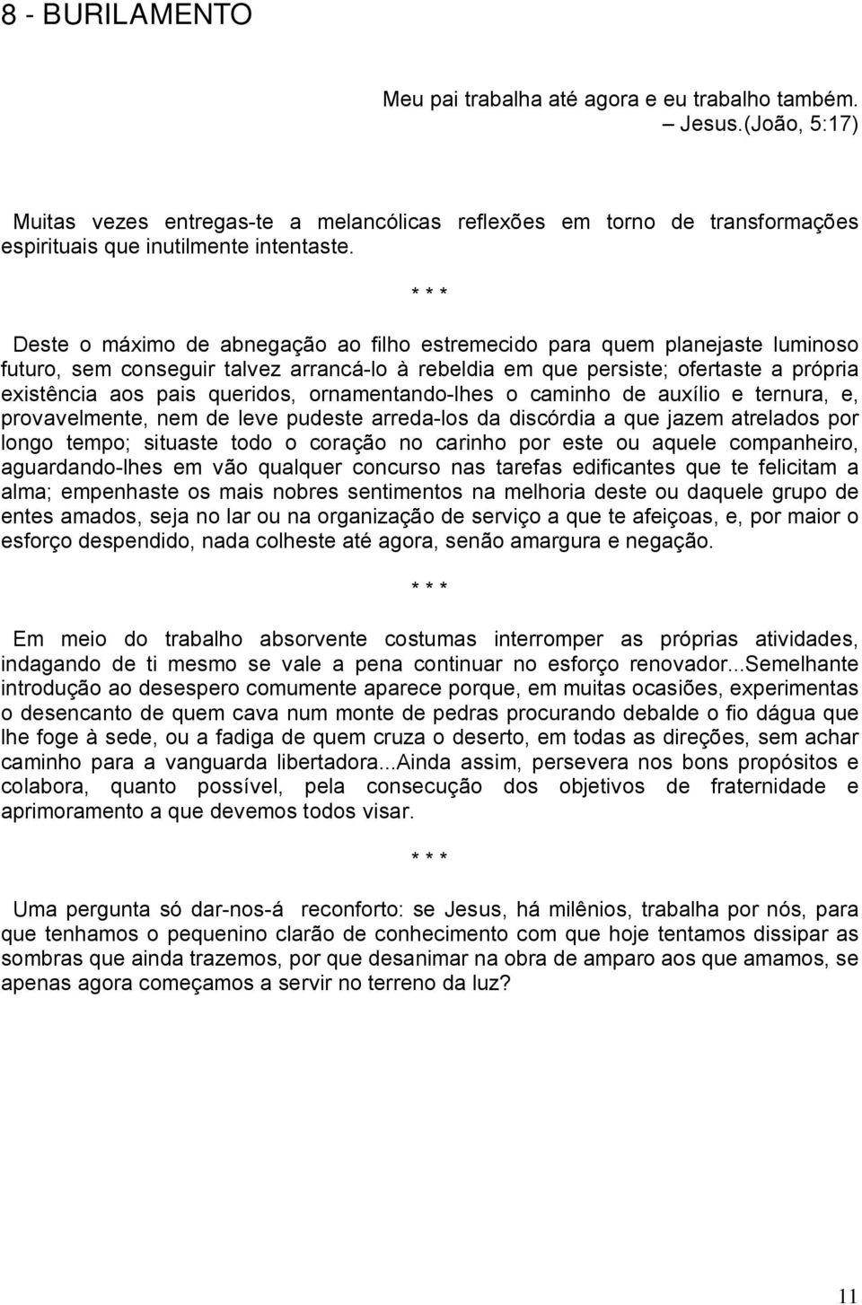 ornamentando-lhes o caminho de auxílio e ternura, e, provavelmente, nem de leve pudeste arreda-los da discórdia a que jazem atrelados por longo tempo; situaste todo o coração no carinho por este ou