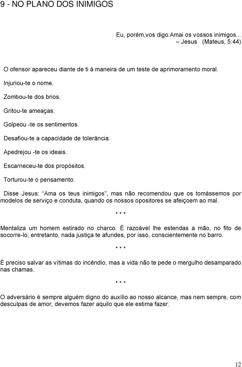 Disse Jesus: Ama os teus inimigos, mas não recomendou que os tomássemos por modelos de serviço e conduta, quando os nossos opositores se afeiçoem ao mal. Mentaliza um homem estirado no charco.