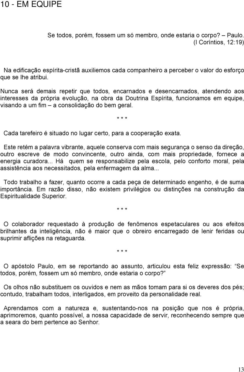 Nunca será demais repetir que todos, encarnados e desencarnados, atendendo aos interesses da própria evolução, na obra da Doutrina Espírita, funcionamos em equipe, visando a um fim a consolidação do