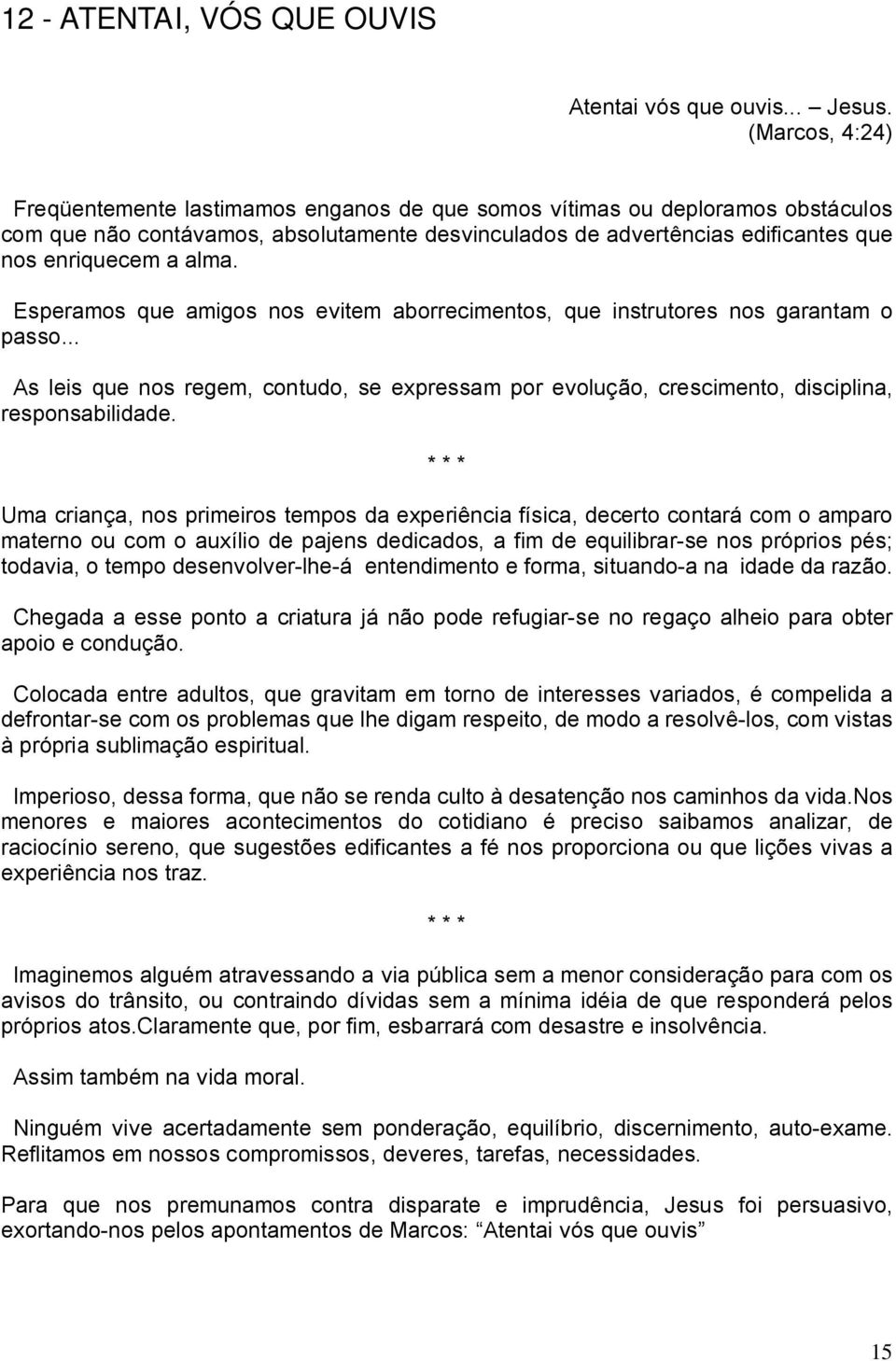 alma. Esperamos que amigos nos evitem aborrecimentos, que instrutores nos garantam o passo... As leis que nos regem, contudo, se expressam por evolução, crescimento, disciplina, responsabilidade.