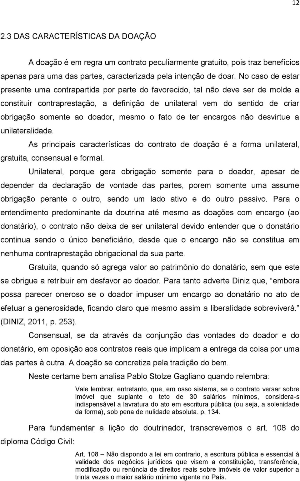 doador, mesmo o fato de ter encargos não desvirtue a unilateralidade. As principais características do contrato de doação é a forma unilateral, gratuita, consensual e formal.