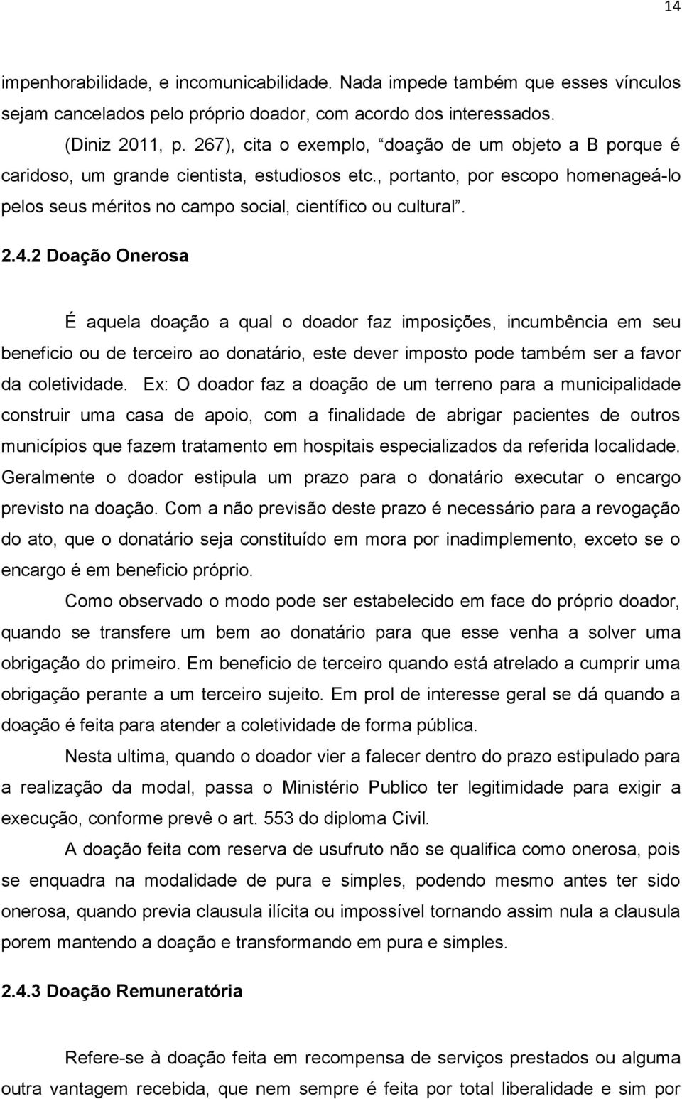 4.2 Doação Onerosa É aquela doação a qual o doador faz imposições, incumbência em seu beneficio ou de terceiro ao donatário, este dever imposto pode também ser a favor da coletividade.