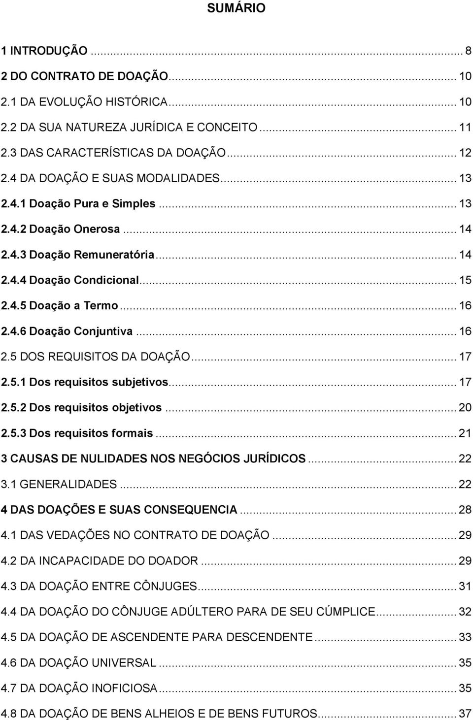 .. 16 2.5 DOS REQUISITOS DA DOAÇÃO... 17 2.5.1 Dos requisitos subjetivos... 17 2.5.2 Dos requisitos objetivos... 20 2.5.3 Dos requisitos formais... 21 3 CAUSAS DE NULIDADES NOS NEGÓCIOS JURÍDICOS.