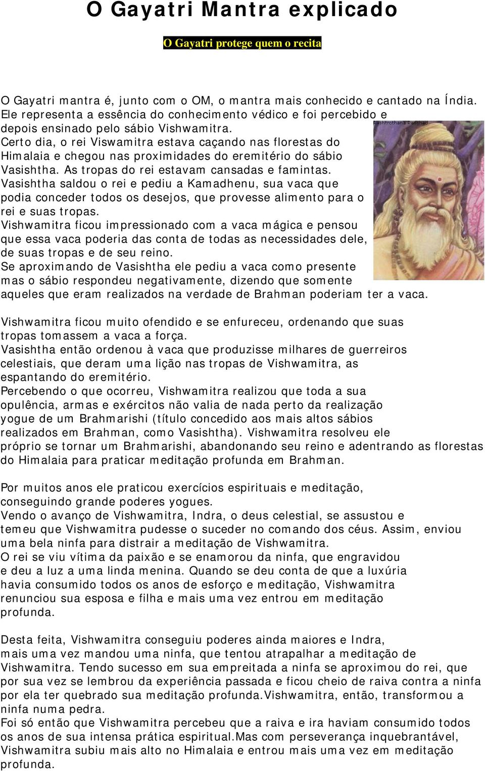 Certo dia, o rei Viswamitra estava caçando nas florestas do Himalaia e chegou nas proximidades do eremitério do sábio Vasishtha. As tropas do rei estavam cansadas e famintas.