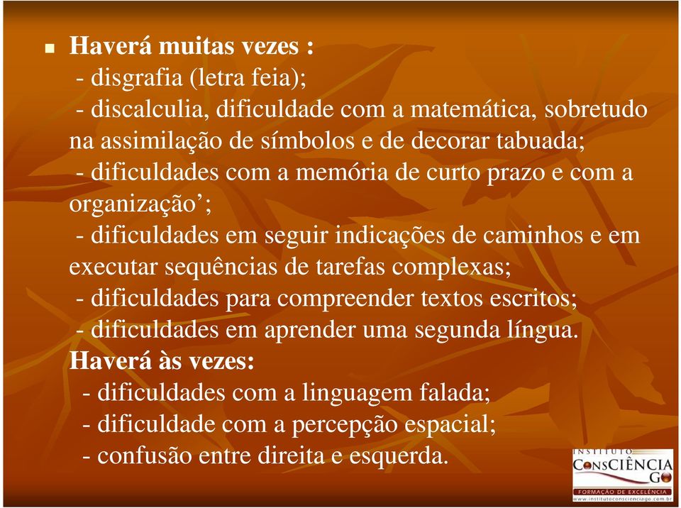 executar sequências de tarefas complexas; - dificuldades para compreender textos escritos; - dificuldades em aprender uma segunda