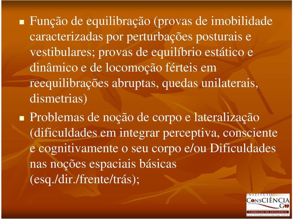 unilaterais, dismetrias) Problemas de noção de corpo e lateralização (dificuldades em integrar