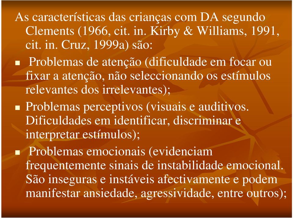 Cruz, 1999a) são: Problemas de atenção (dificuldade em focar ou fixar a atenção, não seleccionando os estímulos relevantes dos