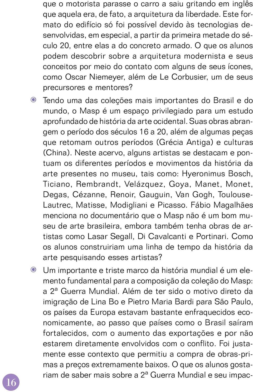 O que os alunos podem descobrir sobre a arquitetura modernista e seus conceitos por meio do contato com alguns de seus ícones, como Oscar Niemeyer, além de Le Corbusier, um de seus precursores e