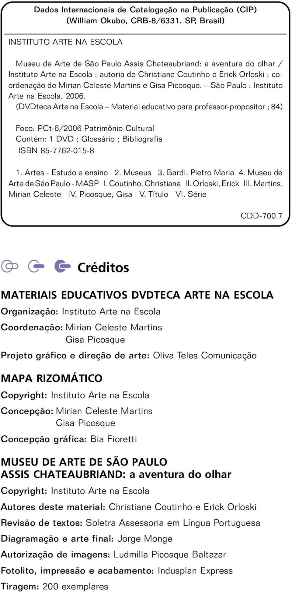 (DVDteca Arte na Escola Material educativo para professor-propositor ; 84) Foco: PCt-6/2006 Patrimônio Cultural Contém: 1 DVD ; Glossário ; Bibliografia ISBN 85-7762-015-8 1.