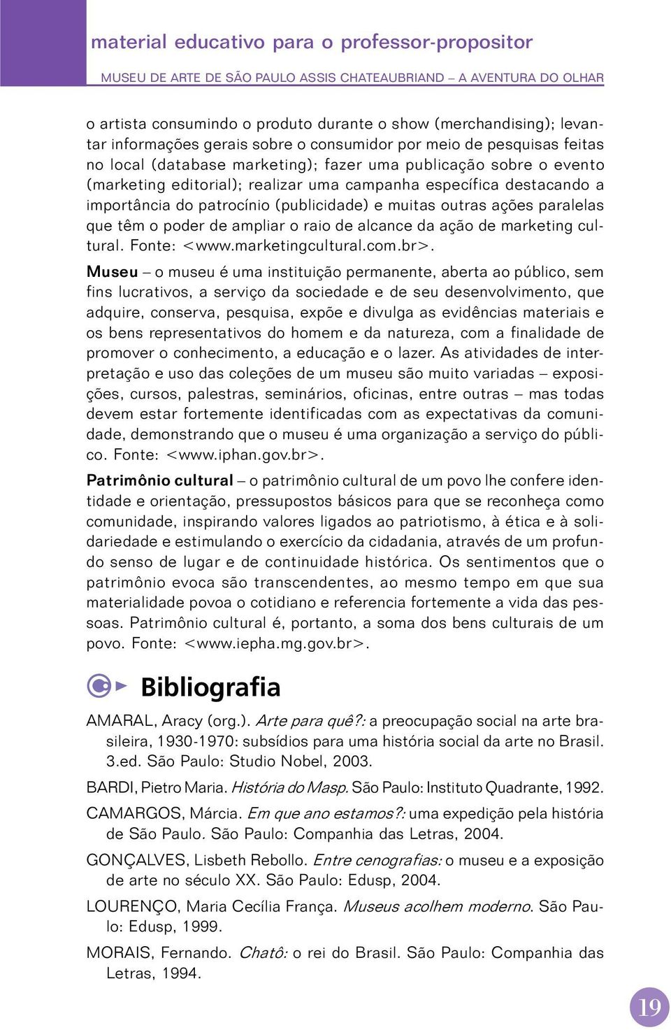 importância do patrocínio (publicidade) e muitas outras ações paralelas que têm o poder de ampliar o raio de alcance da ação de marketing cultural. Fonte: <www.marketingcultural.com.br>.