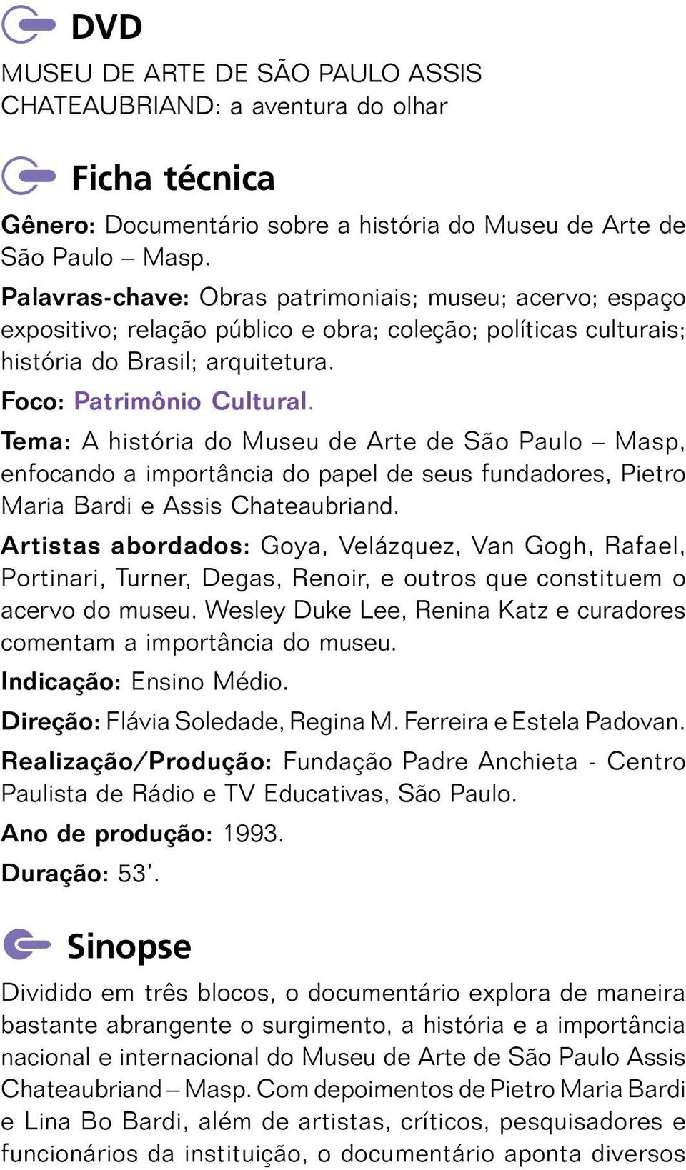 Tema: A história do Museu de Arte de São Paulo Masp, enfocando a importância do papel de seus fundadores, Pietro Maria Bardi e Assis Chateaubriand.