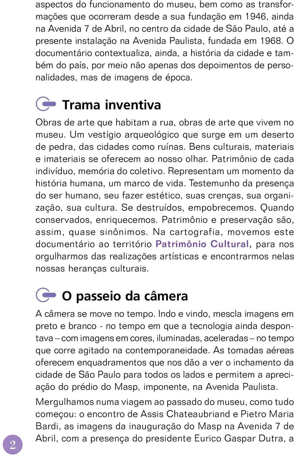 Trama inventiva Obras de arte que habitam a rua, obras de arte que vivem no museu. Um vestígio arqueológico que surge em um deserto de pedra, das cidades como ruínas.