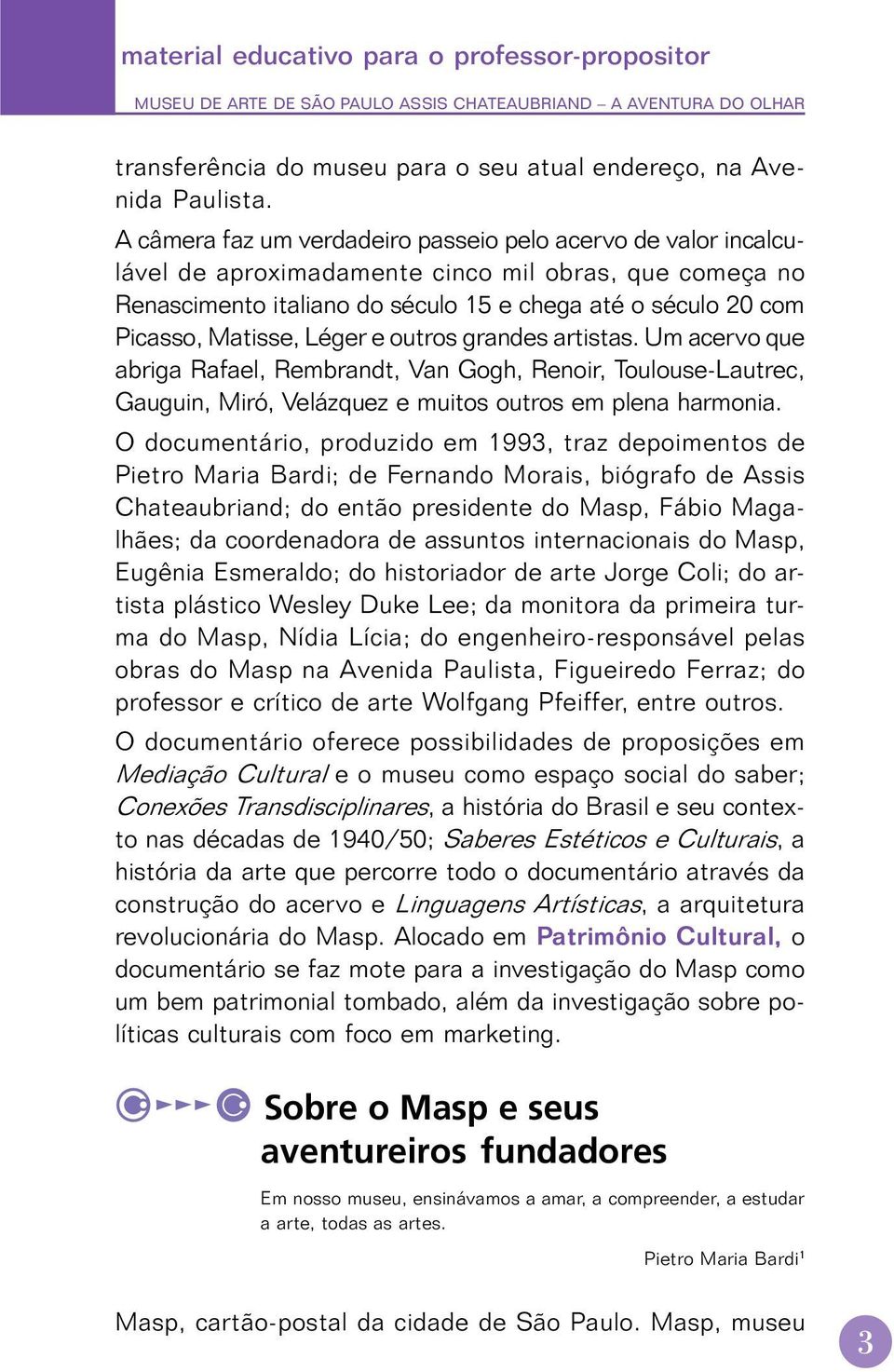 Léger e outros grandes artistas. Um acervo que abriga Rafael, Rembrandt, Van Gogh, Renoir, Toulouse-Lautrec, Gauguin, Miró, Velázquez e muitos outros em plena harmonia.