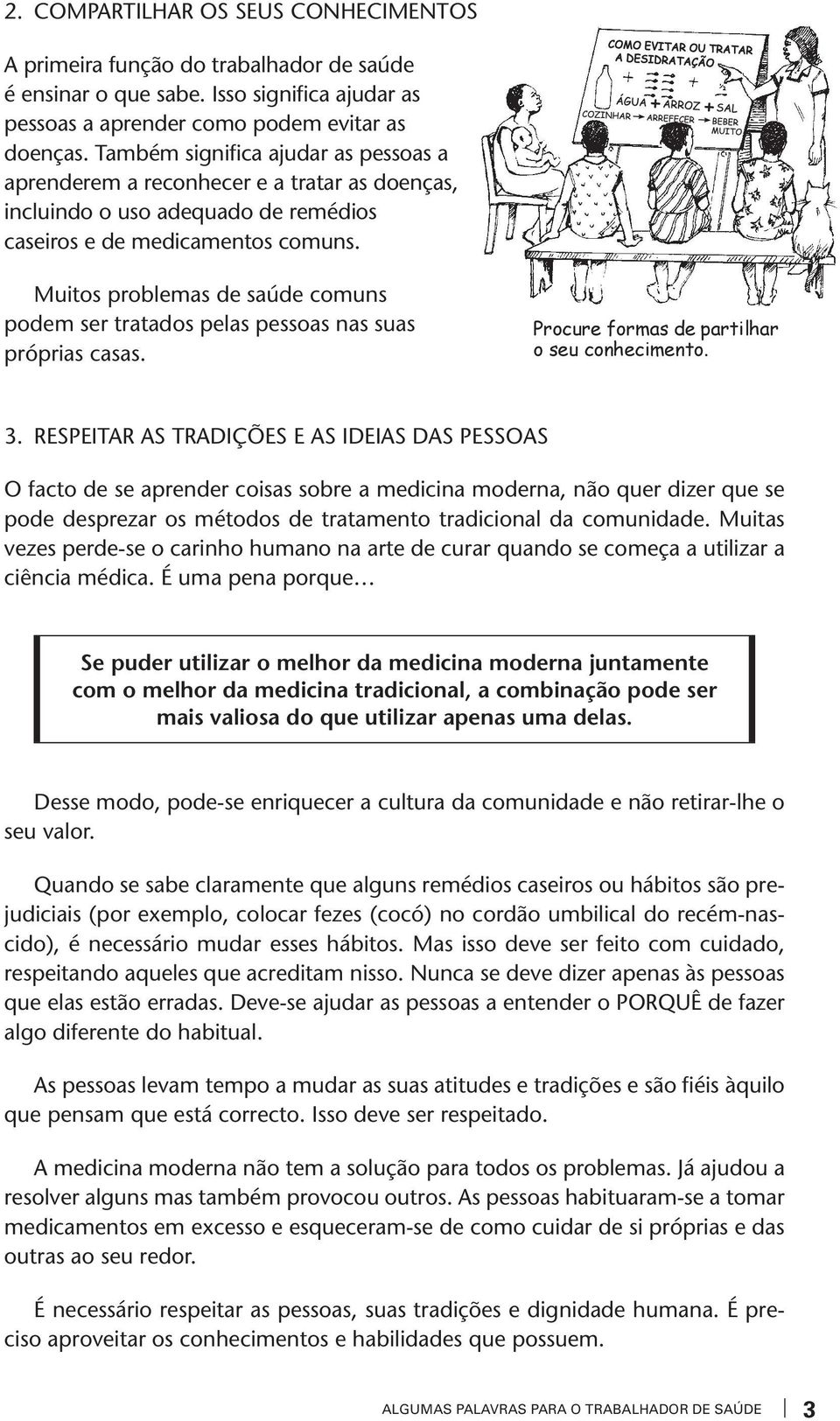 Muitos problemas de saúde comuns podem ser tratados pelas pessoas nas suas próprias casas. Procure formas de partilhar o seu conhecimento. 3.