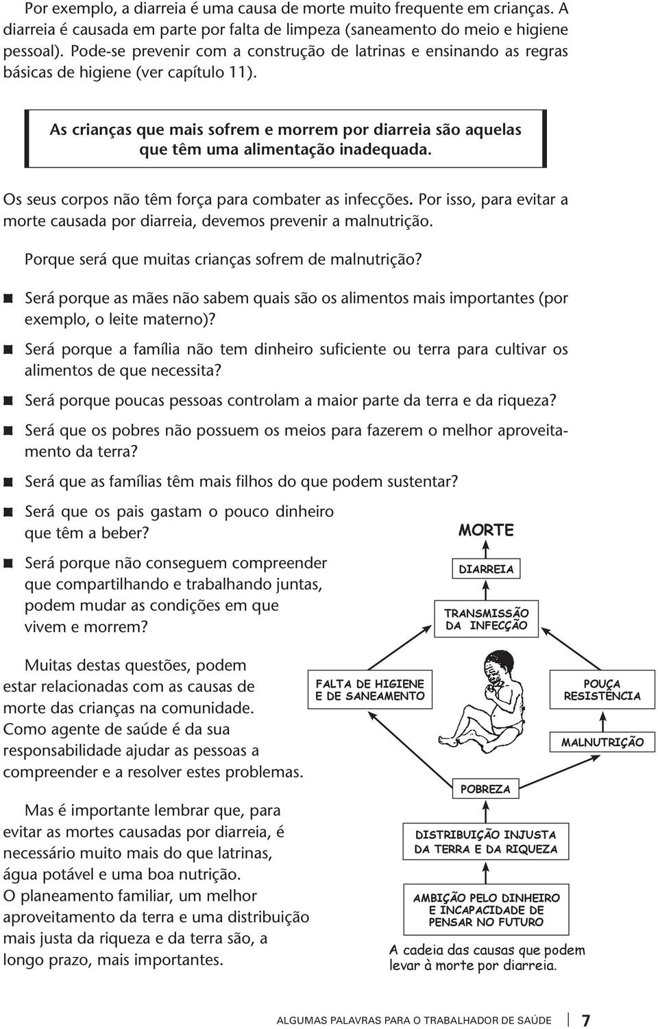 As crianças que mais sofrem e morrem por diarreia são aquelas que têm uma alimentação inadequada. Os seus corpos não têm força para combater as infecções.