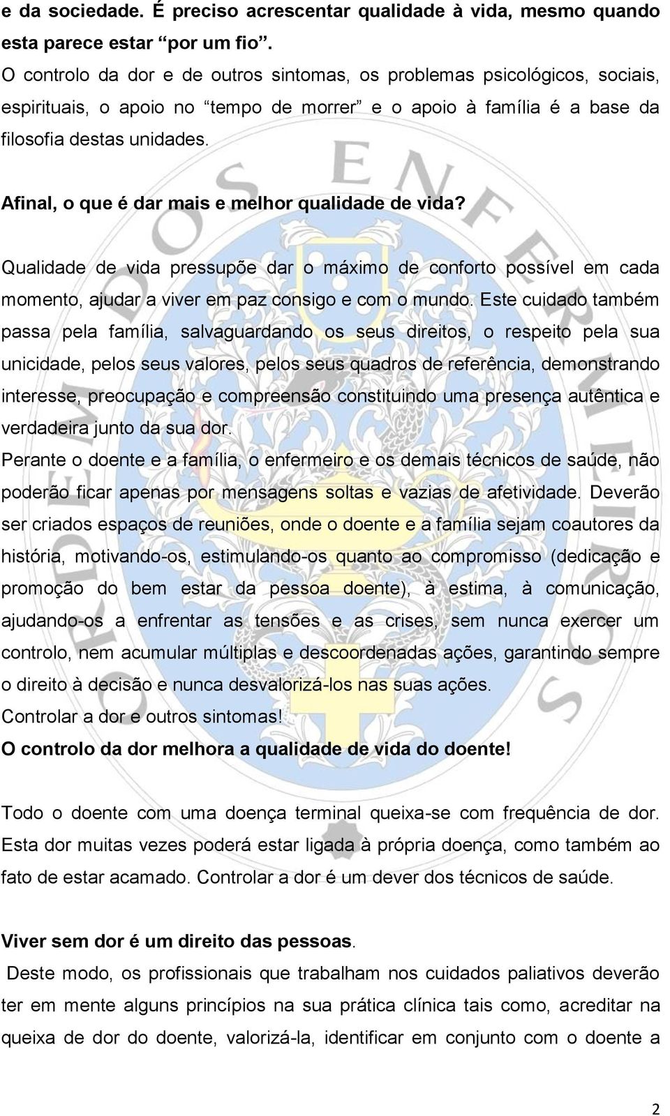 Afinal, o que é dar mais e melhor qualidade de vida? Qualidade de vida pressupõe dar o máximo de conforto possível em cada momento, ajudar a viver em paz consigo e com o mundo.